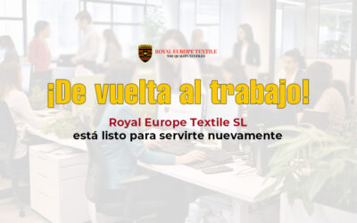 ¡De vuelta al trabajo! Royal Europe Textile SL está listo para servirte nuevamente